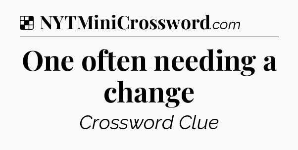 Solution: One often needing a change - NYT Crossword