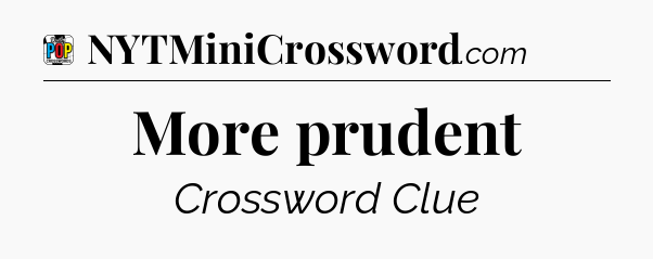 More prudent Crossword Clue