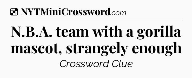 Solution: N.B.A. team with a gorilla mascot, strangely enough - NYT Crossword