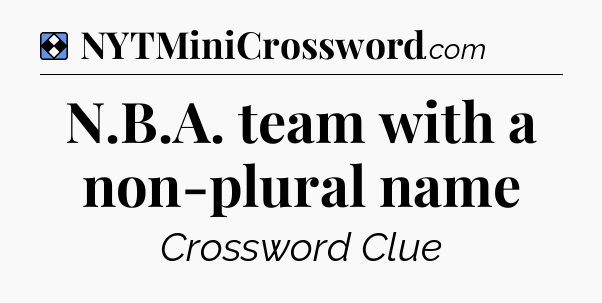 Solution: N.B.A. team with a non-plural name - NYT Mini Crossword