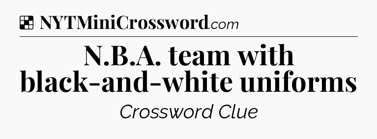 Solution: N.B.A. team with black-and-white uniforms - NYT Crossword