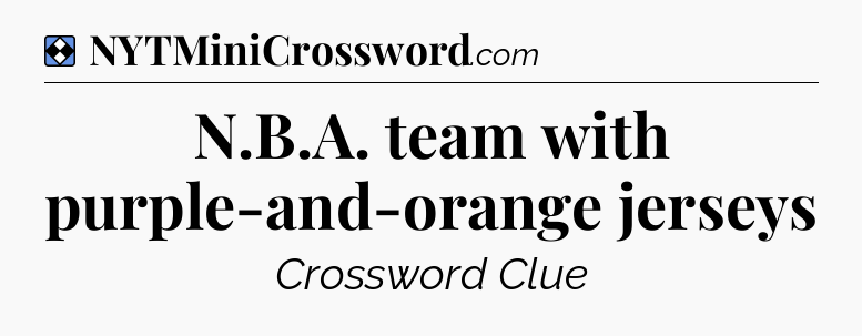 Solution: N.B.A. team with purple-and-orange jerseys - NYT Mini Crossword