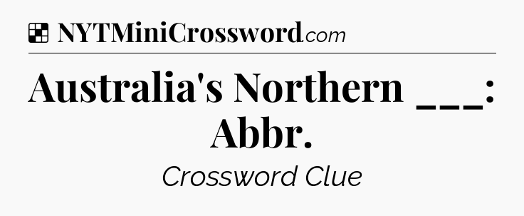 Solution: Australia's Northern ___: Abbr - NYT Crossword