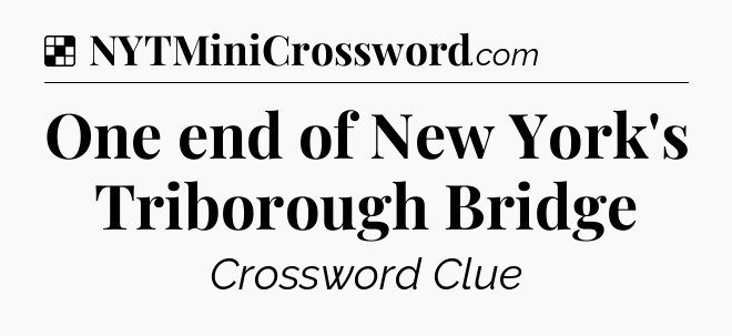 Solution: One end of New York's Triborough Bridge - NYT Crossword