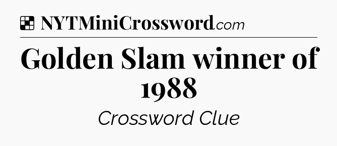 Solution: Golden Slam winner of 1988 - NYT Crossword