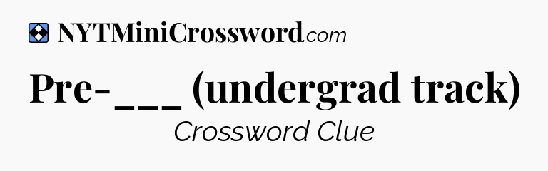 Solution: Pre-___ (undergrad track) - NYT Mini Crossword