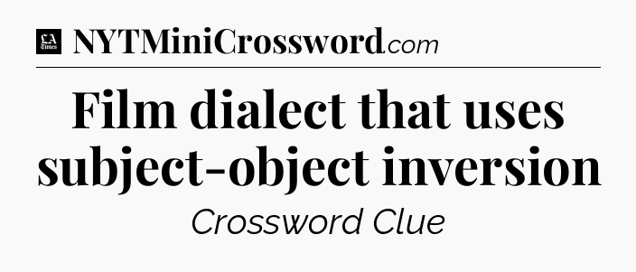 Film dialect that uses subject-object inversion - LA Times Crossword