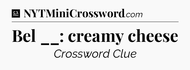 Bel __: creamy cheese - LA Times Crossword