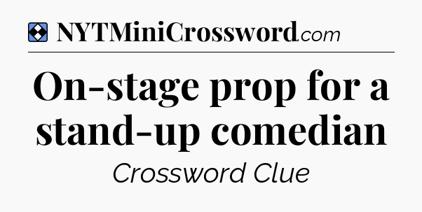 Solution: On-stage prop for a stand-up comedian - NYT Mini Crossword