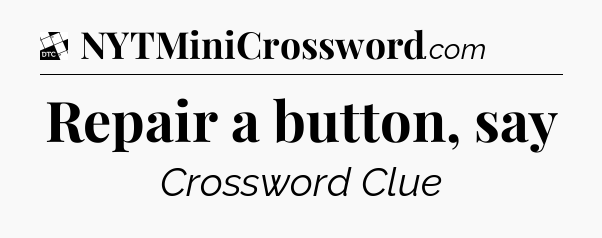 Repair a button, say - Daily Themed Classic Crossword