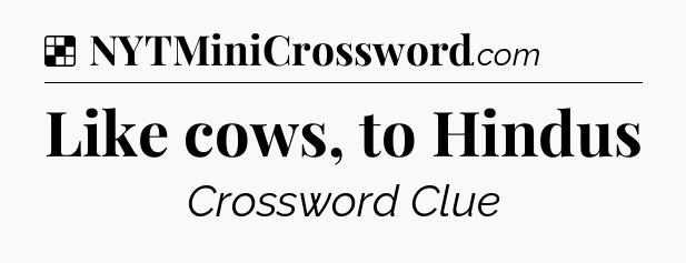 Solution: Like cows, to Hindus - NYT Crossword