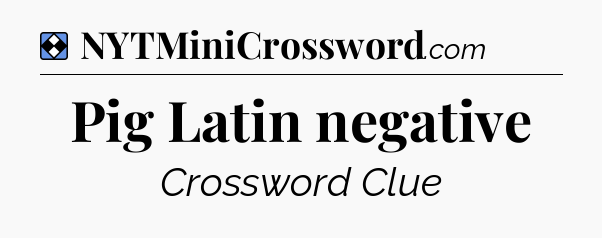 Solution: Pig Latin negative - NYT Mini Crossword