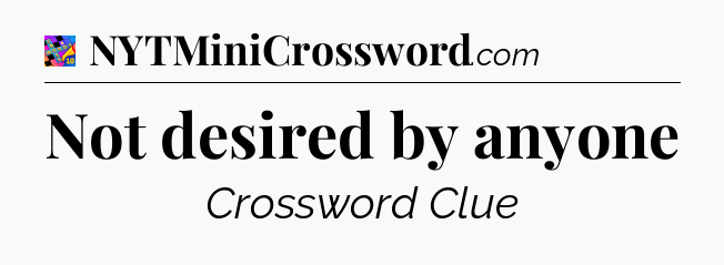Not desired by anyone Crossword Clue