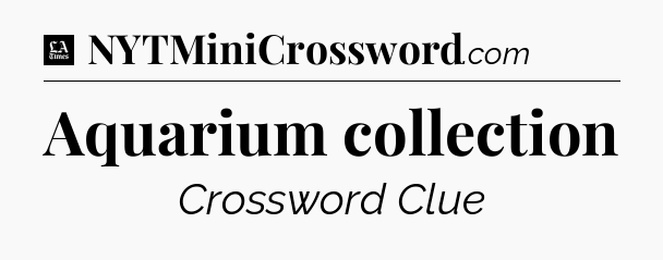 Aquarium collection - LA Times Crossword