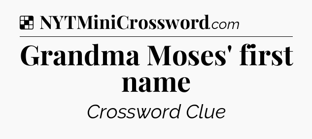 Solution: Grandma Moses' first name - NYT Crossword