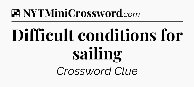 Solution: Difficult conditions for sailing - NYT Crossword