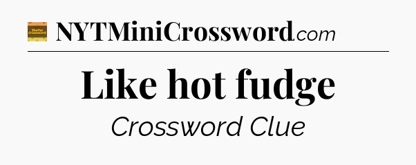 Like hot fudge - Eugene Sheffer Crossword