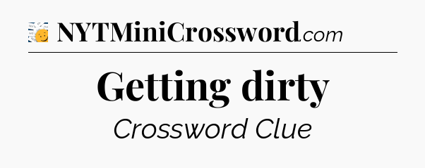 Getting dirty - 7 Little Words