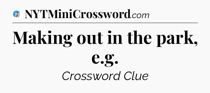 Making out in the park, e.g Crossword Clue