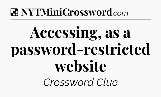 Solution: Accessing, as a password-restricted website - NYT Crossword