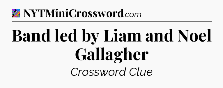 Band led by Liam and Noel Gallagher Crossword Clue