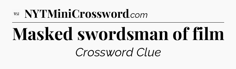 Masked swordsman of film - WSJ Crossword
