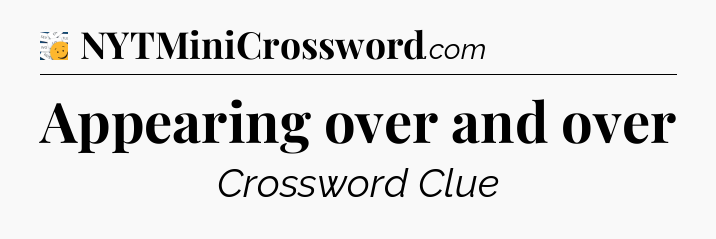 Appearing over and over - 7 Little Words