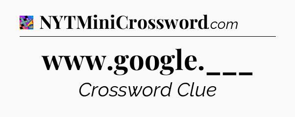 www.google.___ Crossword Clue