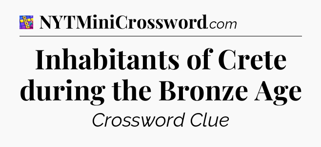 Inhabitants of Crete during the Bronze Age Codycross
