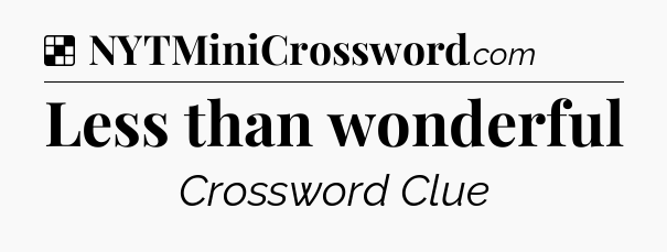 Solution: Less than wonderful - NYT Crossword