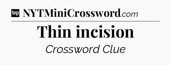 Thin incision Crossword Clue