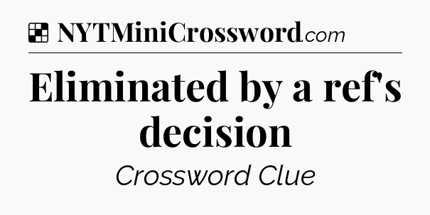 Solution: Eliminated by a ref's decision - NYT Crossword