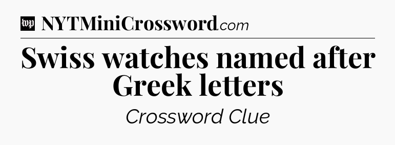 Swiss watches named after Greek letters Crossword Clue