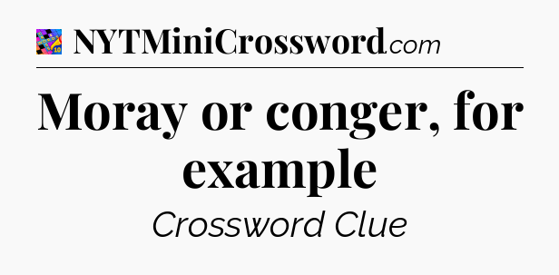 Moray or conger, for example Crossword Clue
