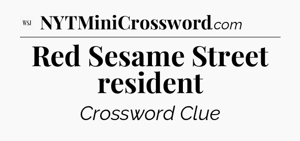 Red Sesame Street resident - WSJ Crossword