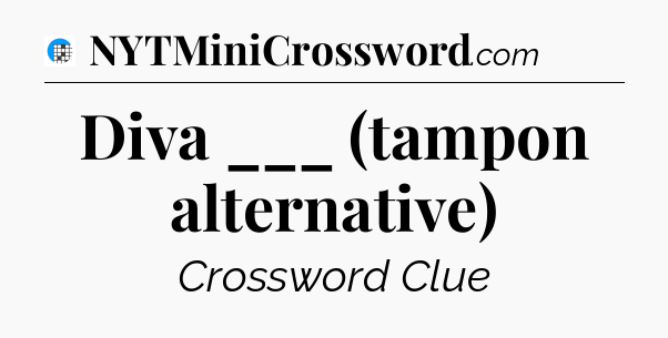 Diva ___ (tampon alternative) Crossword Clue