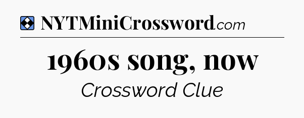 Solution: 1960s song, now - NYT Mini Crossword