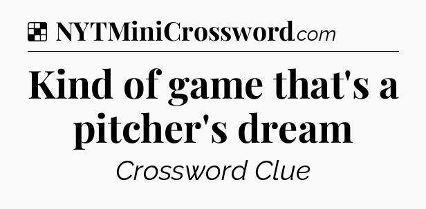 Solution: Kind of game that's a pitcher's dream - NYT Crossword