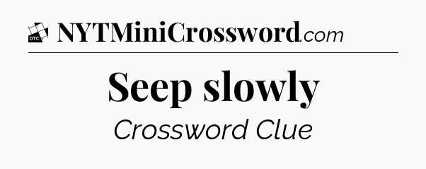 Seep slowly - Daily Themed Classic Crossword
