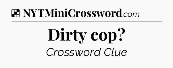 Solution: Dirty cop - NYT Crossword