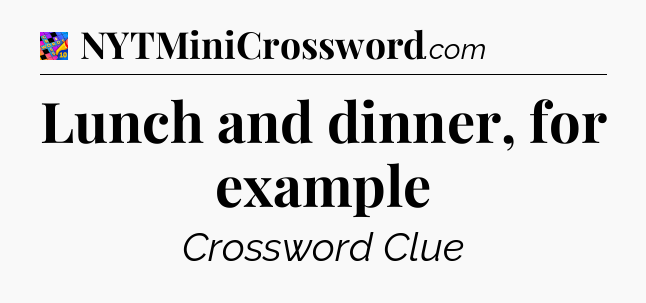 Lunch and dinner, for example Crossword Clue