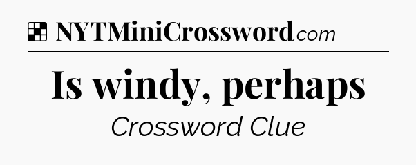 Solution: Is windy, perhaps - NYT Crossword