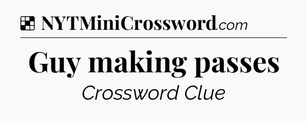 Solution: Guy making passes - NYT Crossword