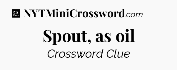 Spout, as oil - LA Times Crossword