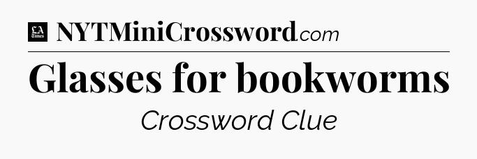 Glasses for bookworms - LA Times Crossword