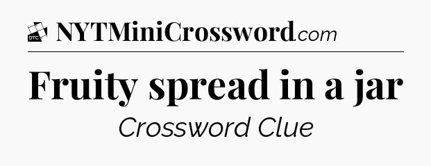 Fruity spread in a jar - Daily Themed Classic Crossword