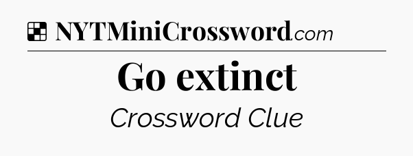 Go extinct NYT Crossword