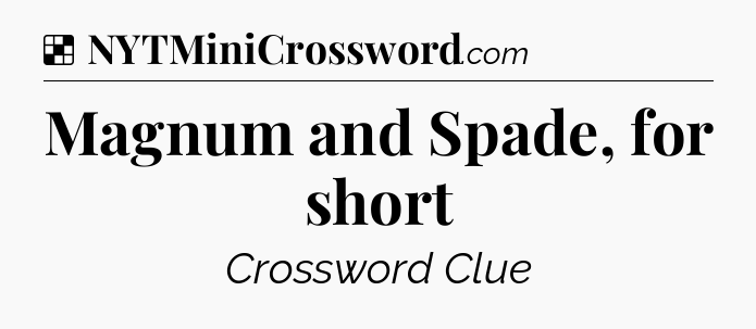 Solution: Magnum and Spade, for short - NYT Crossword