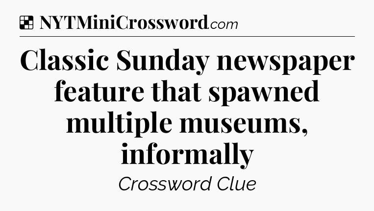 Solution: Classic Sunday newspaper feature that spawned multiple museums, informally - NYT Crossword
