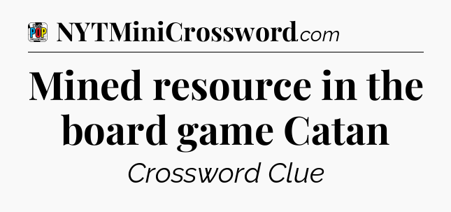 Mined resource in the board game Catan Crossword Clue